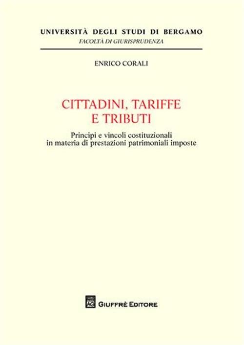 Cittadini, tariffe e tributi. Principi e vincoli costituzionali in materia di prestazioni patrimoniali imposte (Univ. Milano-Fac. di giurisprudenza) Law