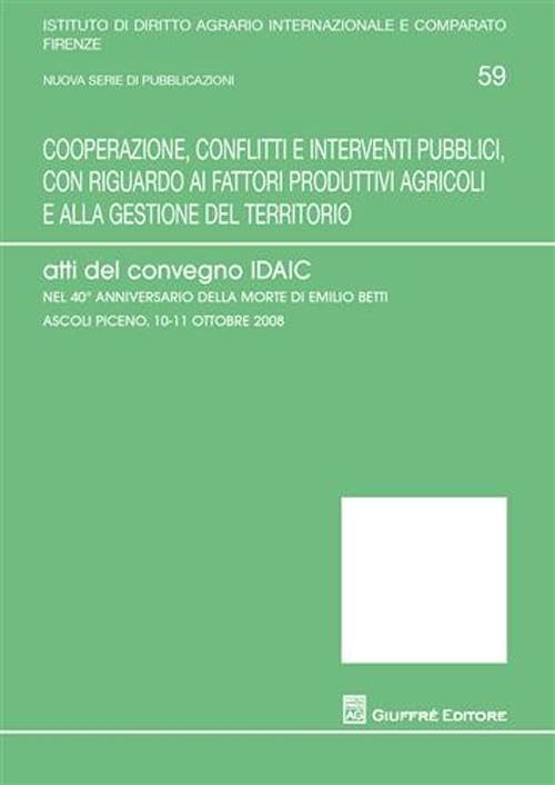 Cooperazione, conflitti e interventi pubblici, con riguardo ai fattori produttivi agricoli e alla gestione del territorio. Atti del Convegno (Univ. Firenze-Ist. dir.agrario int.-comp.) Law