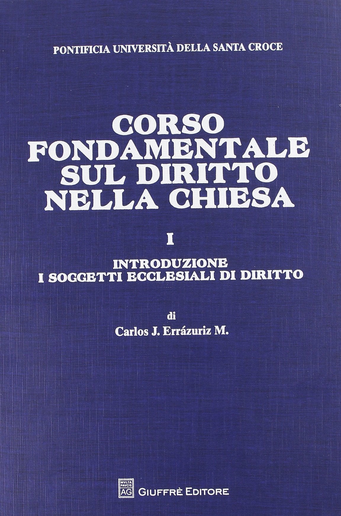 Corso fondamentale sul diritto nella Chiesa. Introduzione. I soggetti ecclesiali di diritto (Vol. 1) (Pont. Ateneo della S. Croce. Mon. giur.) Law