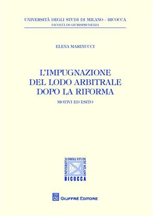 L'impugnazione del lodo arbitrale dopo la riforma. Motivi ed esito (Univ. Milano Bicocca-Fac. giurisprudenza) Law