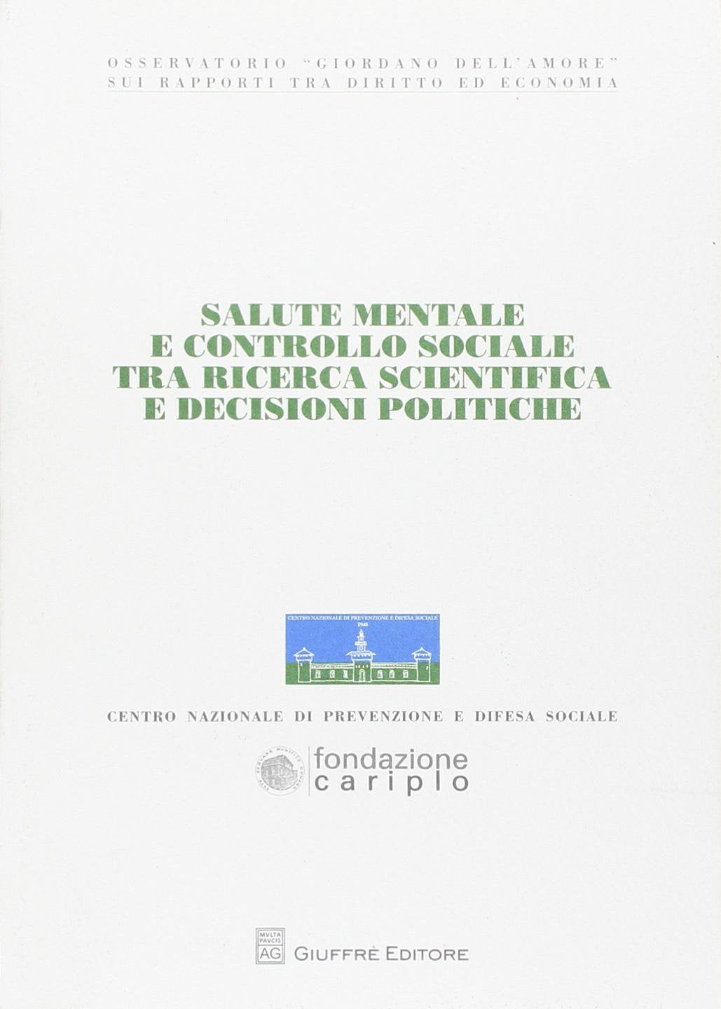 Salute mentale e controllo sociale tra ricerca scientifica e decisioni politiche. Atti del Convegno dell'Osservatorio «Giordano Dell'Amore» (Oss. Dell'Amore rapporti tra dirit. e ec.) Social Sciences