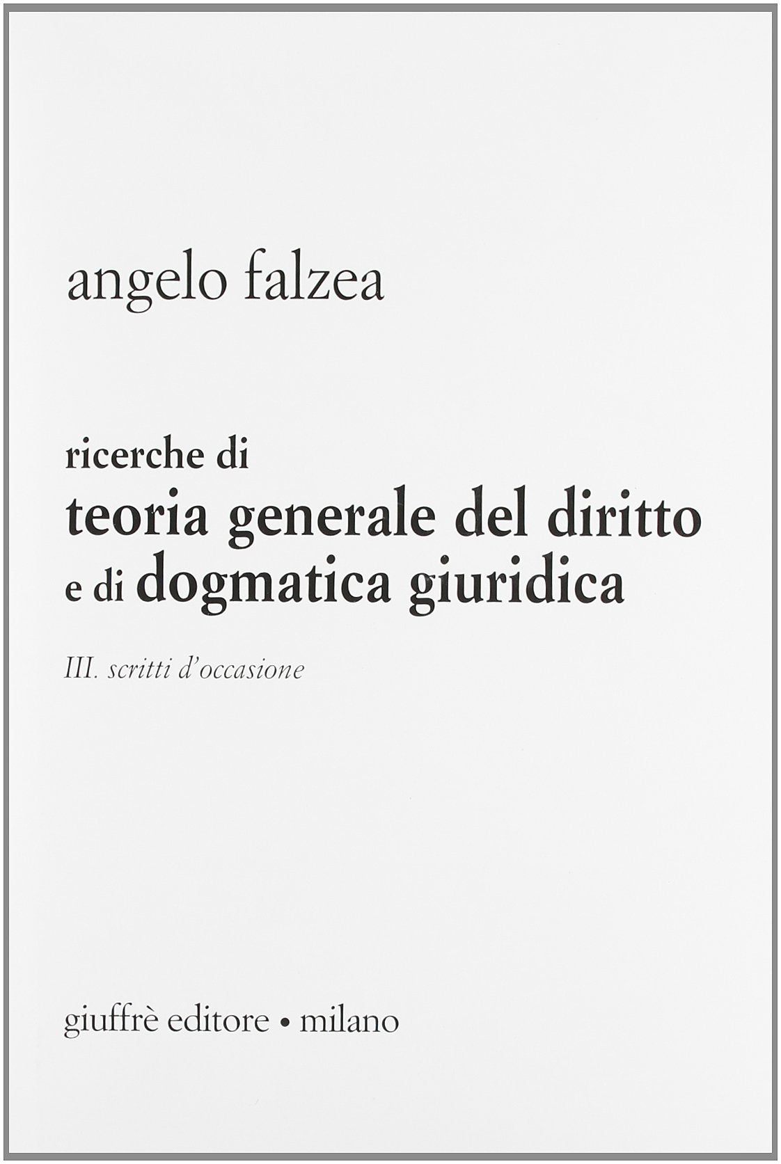 Ricerche di teoria generale del diritto e di dogmatica giuridica. Scritti d'occasione (Vol. 3) book