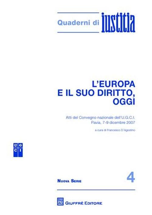 L'Europa e il suo diritto, oggi. Atti del Convegno nazionale dell'U.G.C.I. (Pavia, 7-9 dicembre 2007) (Quaderni di Iustitia. Nuova serie) Law