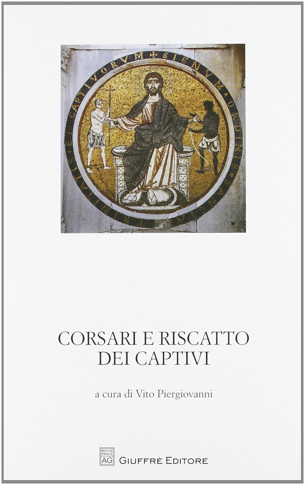 Corsari e riscatti dei captivi. Garanzia notarile tra le due sponde del Mediterraneo. Atti del Convegno di studi storici (Marsala, 4 ottobre 2008) (Studi storici sul notariato italiano) Law