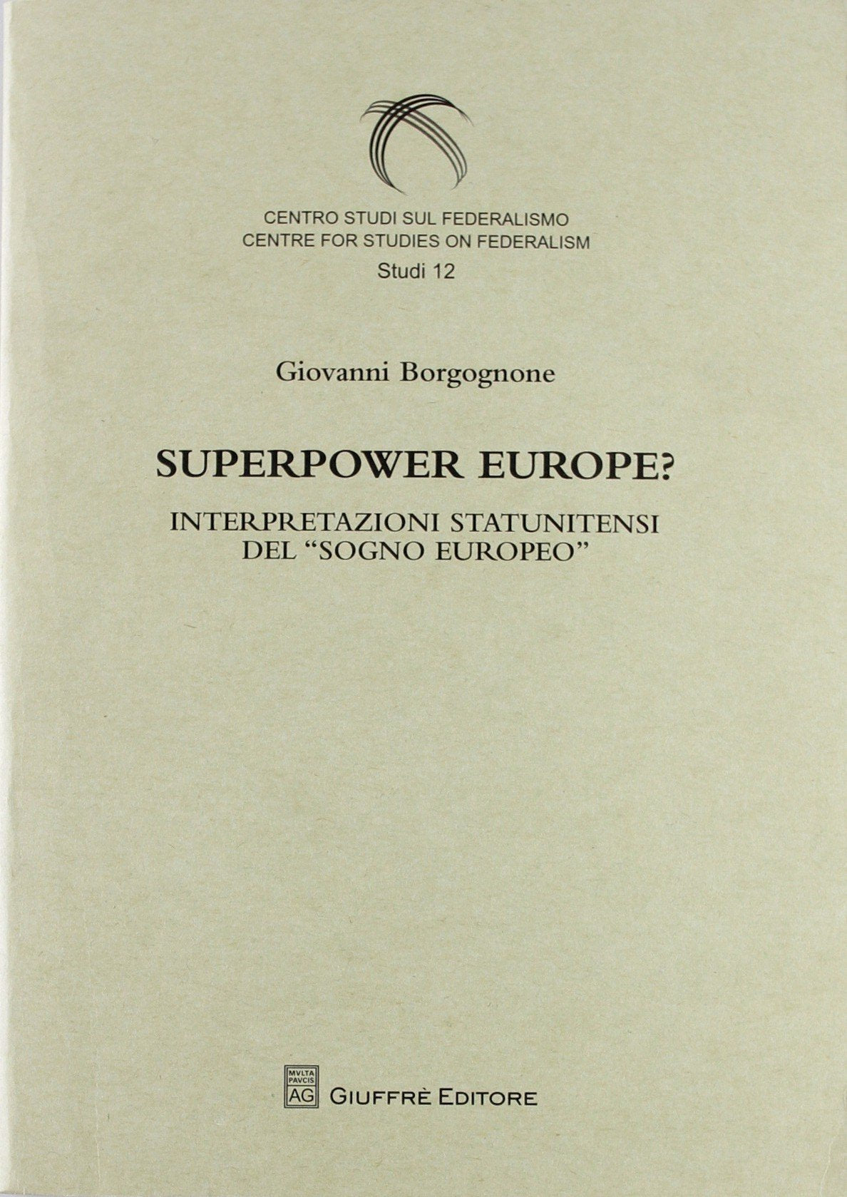 Superpower Europe? Interpretazioni statunitensi del «sogno europeo» (Centro studi sul federalismo. Studi) Law