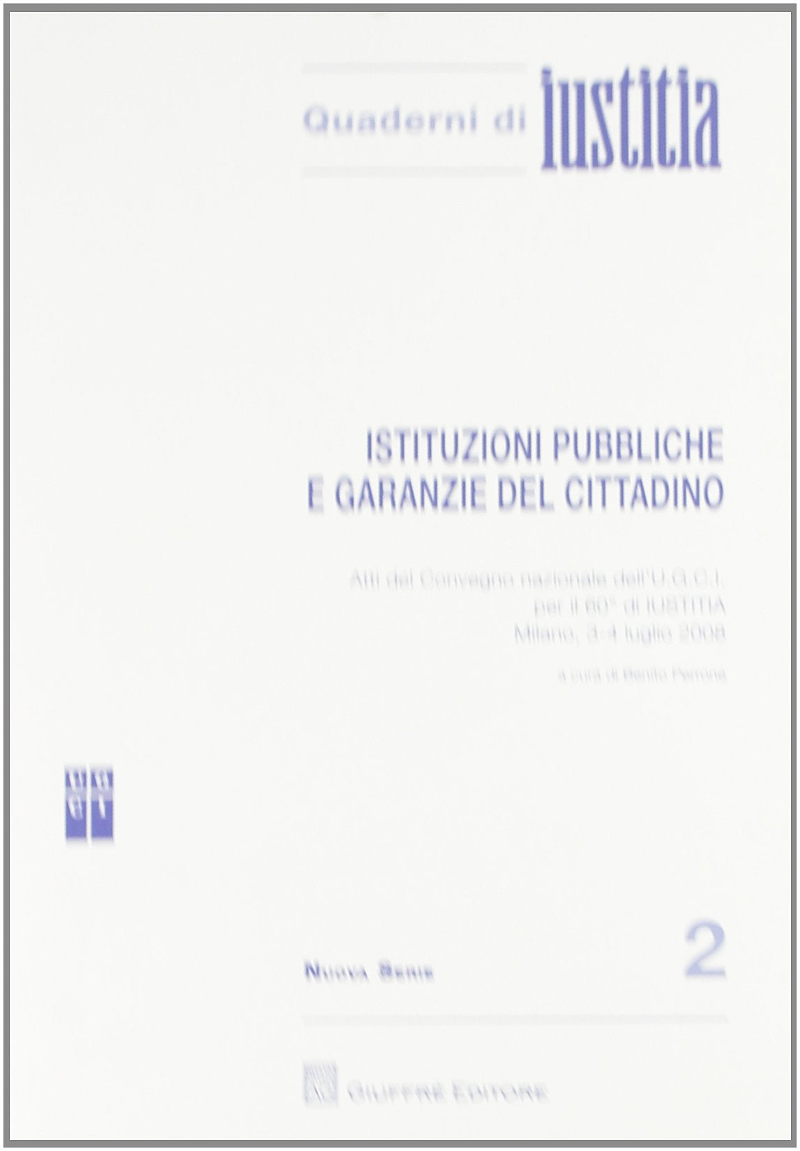 Istituzioni pubbliche e garanzie del cittadino. Atti del Convegno nazionale dell'U.G.C.I. per il 60 di Iustitia (Milano, 3-4 luglio 2008) (Quaderni di Iustitia. Nuova serie) Law