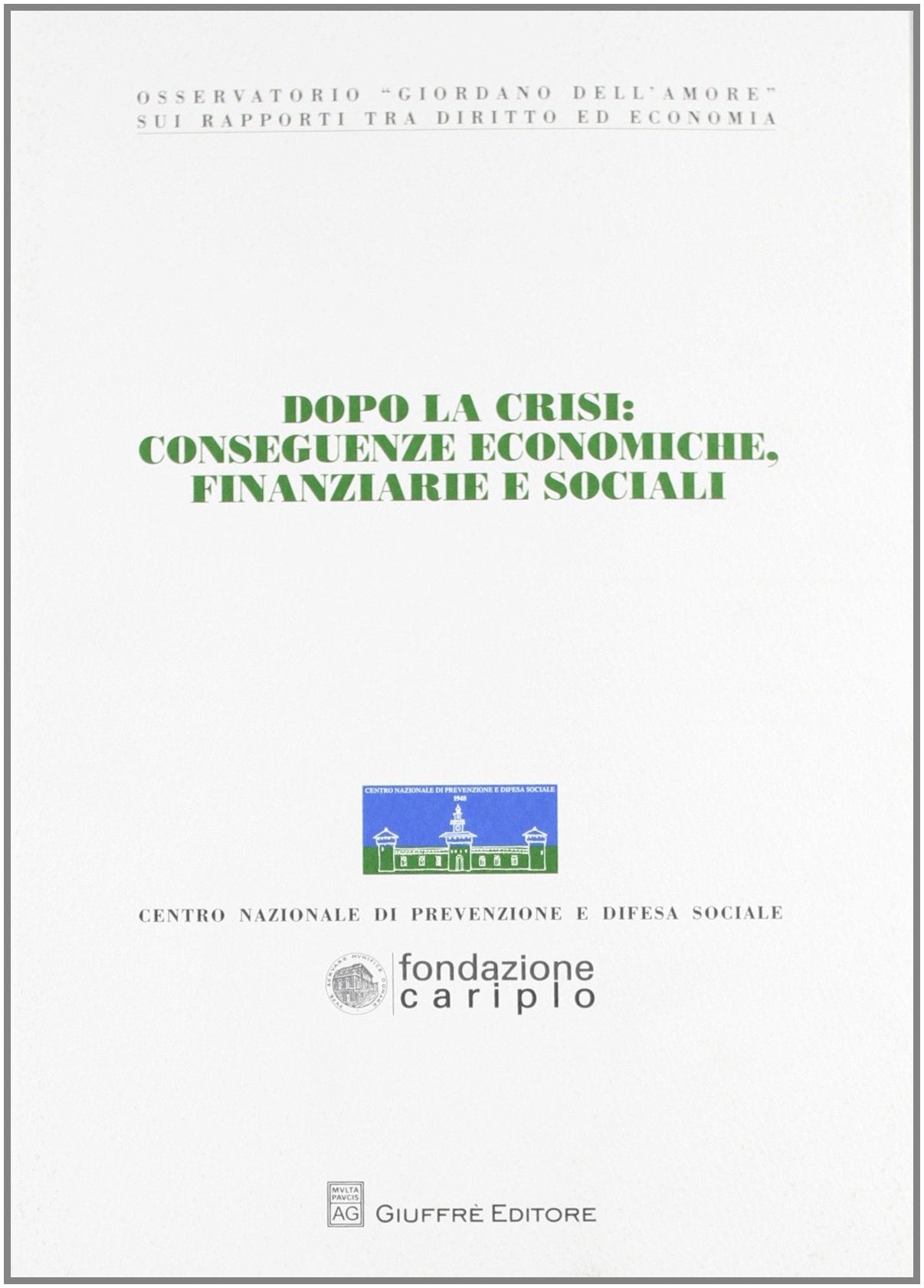 Dopo la crisi. Conseguenze economiche, finanziarie e sociali. Atti del Convegno (Milano, 6-7 novembre 2009) (Centro nazionale prevenz. e difesa soc.) Business, Finance & Career