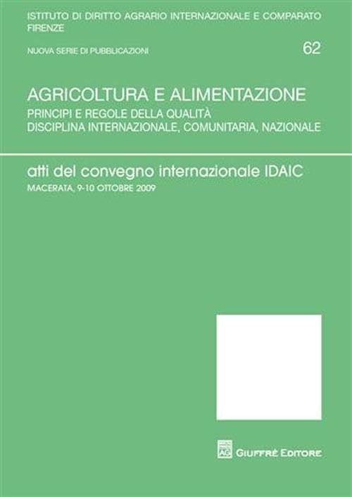 Agricoltura e alimentazione. Atti del Convegno internazionale IDAIC (Macerata, 9-10 ottobre 2009) (Univ. Firenze-Ist. dir.agrario int.-comp.) Law