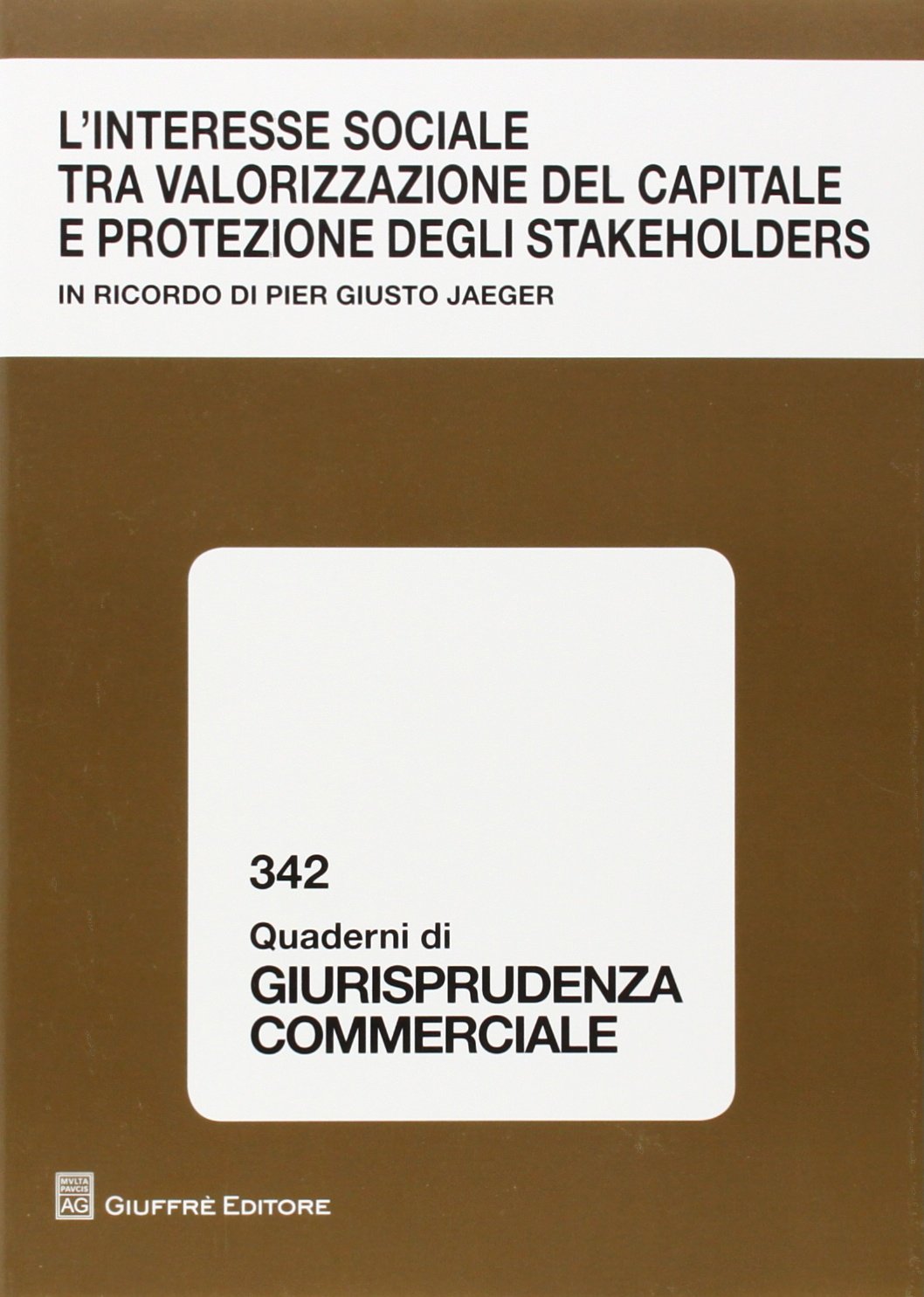 L'interesse sociale tra valorizzazione del capitale e protezione degli stakeholders. In ricordo di Pier Giusto Jaeger. Atti del Convegno (Milano, 9 ... (Quaderni di giurisprudenza commerciale) Law