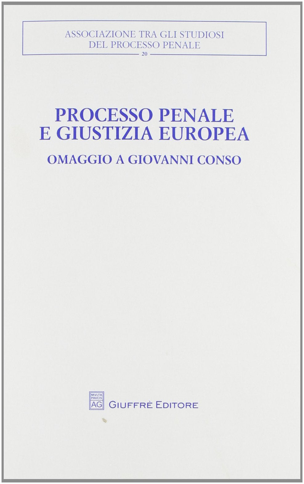 Processo penale e giustizia europea. Omaggio a Giovanni Conso. Atti del Convegno (Torino, 26-27 settembre 2008) (Associazione tra gli studiosi del processo penale) Law