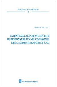 La rinunzia all'azione sociale di responsabilità nei confronti degli amministratori di S.P.A. (Dialoghi sull'impresa) Law