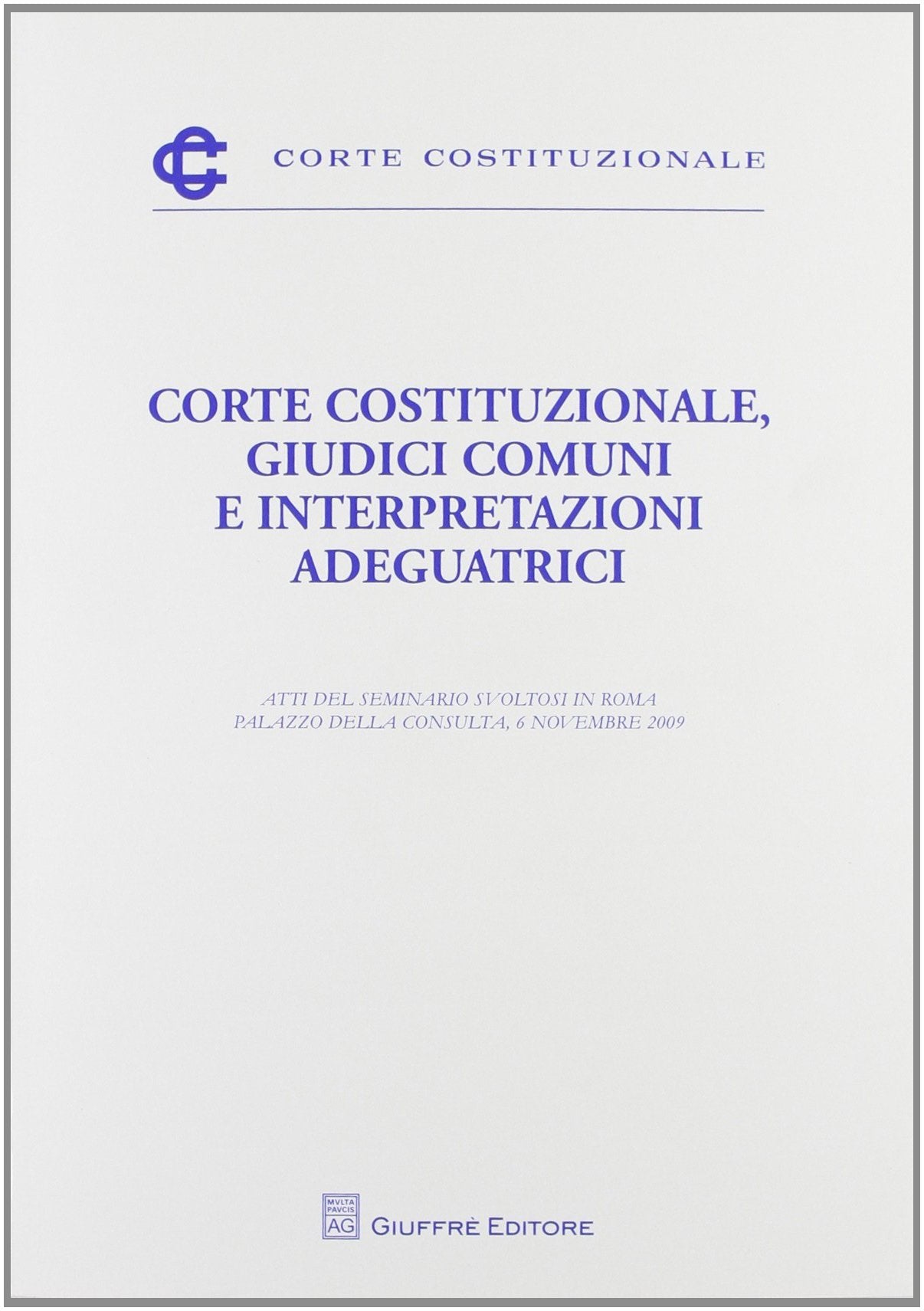 Corte costituzionale, giudici comuni e interpretazioni adeguatrici. Atti del Seminario (Roma, 6 novembre 2009) Law