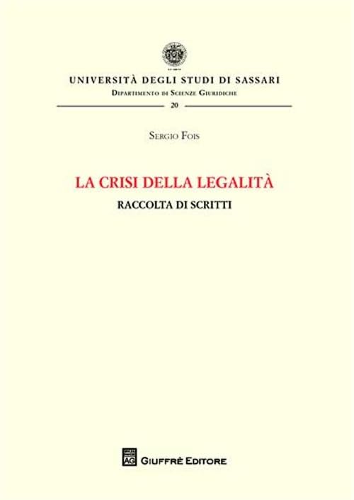 La crisi della legalità. Raccolta di scritti (Univ. Sassari-Dip. Scienze giuridiche) Law