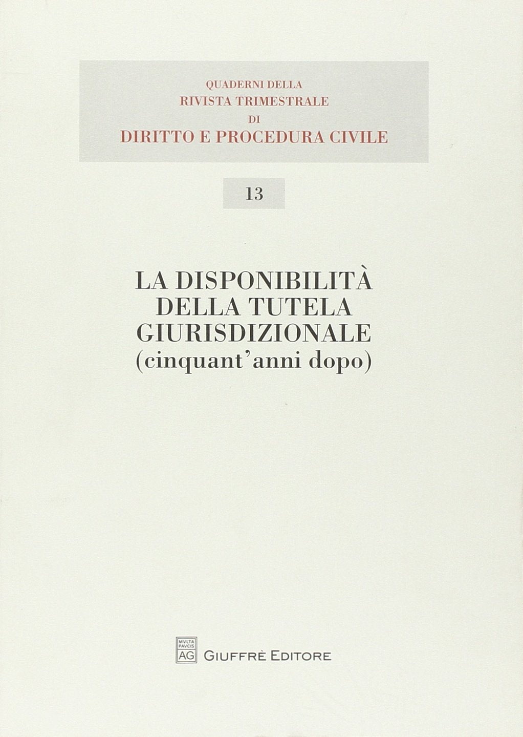 Disponibilità della tutela giurisdizionale (cinquant'anni dopo) (Quaderni Rivista trim. dir. e proc. civ.) Law