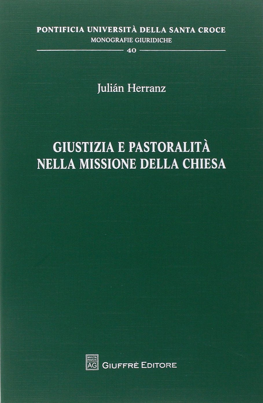 Giustizia e pastoralità nella missione della Chiesa (Pont. Ateneo della S. Croce. Mon. giur.) Law