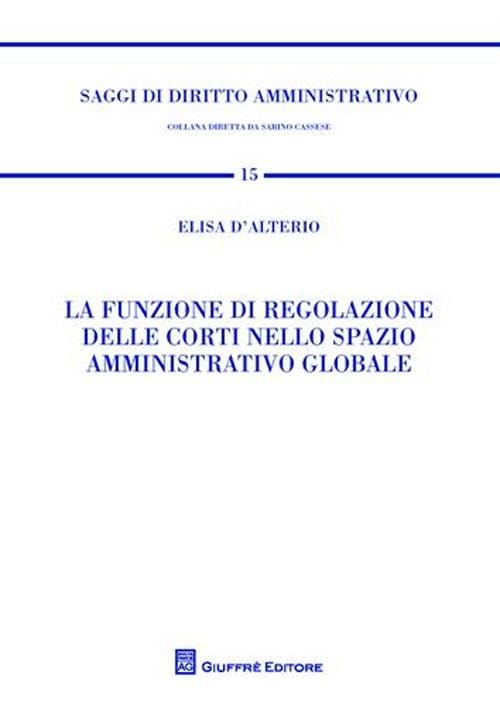 La funzione di regolazione delle corti nello spazio amministrativo globale (Saggi di diritto amministrativo) Law