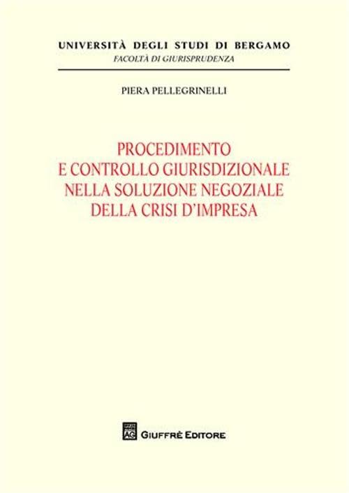 Procedimento e controllo giurisdizionale nella soluzione negoziale della crisi d'impresa (Univ. Bergamo-Fac. di giurisprudenza) Law