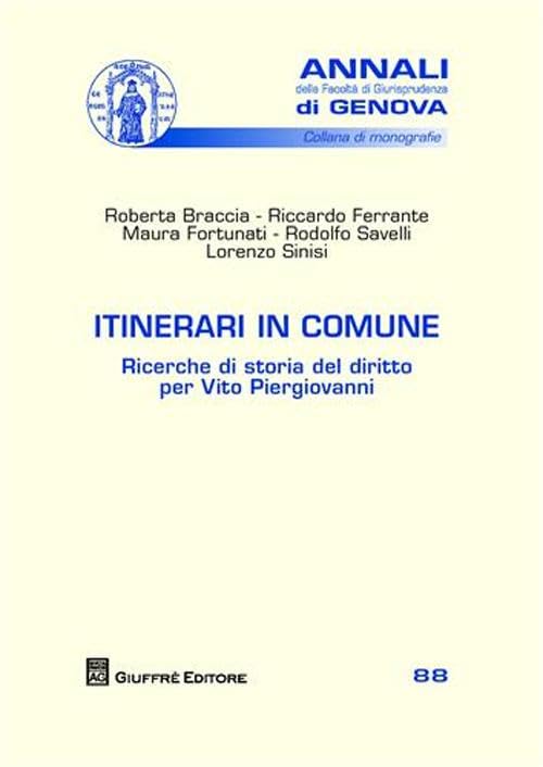 Itinerari in comune. Ricerche di storia del diritto per Vito Piergiovanni (Univ. Genova-Fac. giuridica. Annali) Law