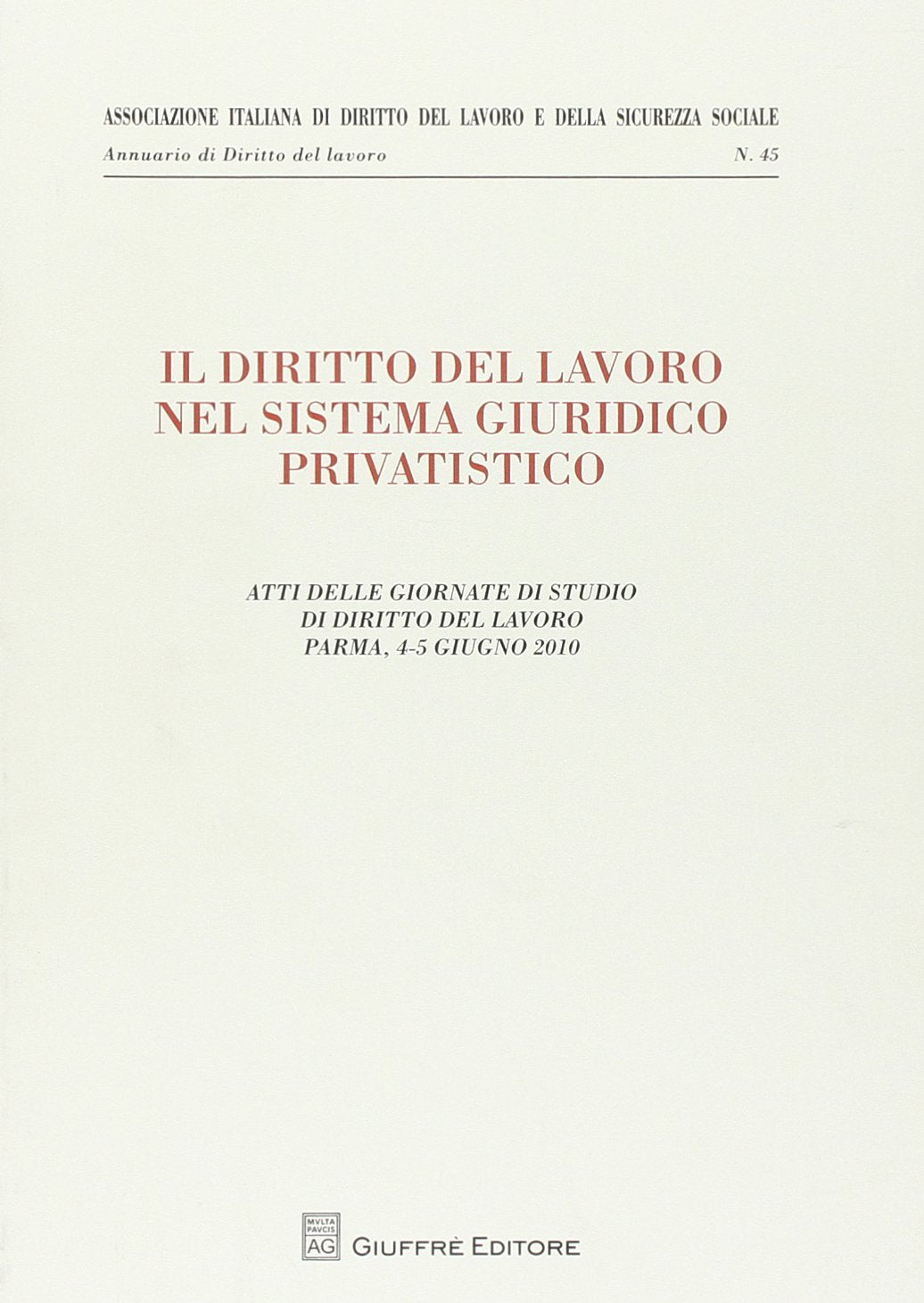 Il diritto del lavoro nel sistema giuridico privatistico. Atti delle Giornate di studio di diritto del lavoro (Parma, 4-5 giugno 2010) (Ass. italiana dir. del lavoro e sic. soc.) Law