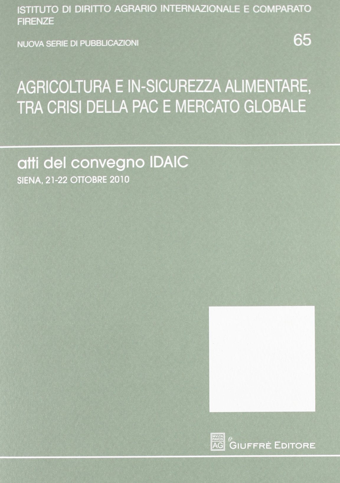 Agricoltuta e in-sicurezza alimentare, tra crisi della PAC e mercato globale. Atti del Convegno IDAIC (Siena, 21-22 ottobre 2010) (Univ. Firenze-Ist. dir.agrario int.-comp.) Law