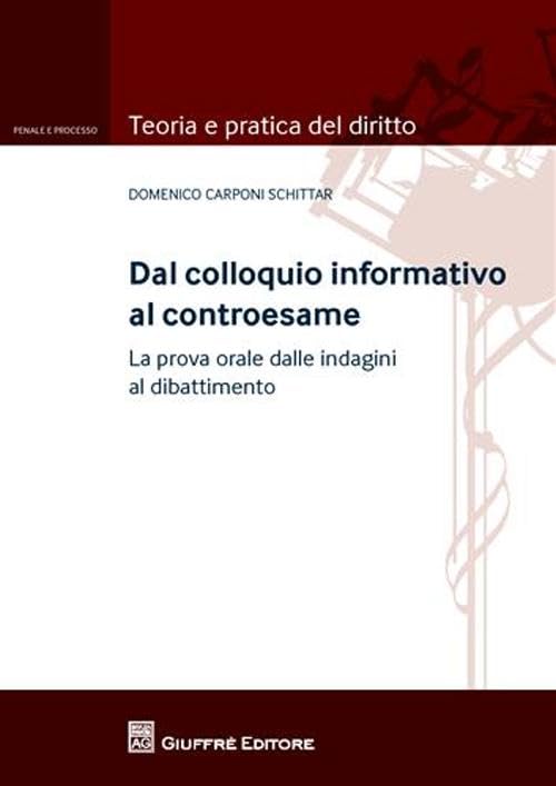 Dal colloquio informativo al controesame. La prova orale dalle indagini al dibattimento (Teoria pratica dir. III: dir. proc. pen.) Law