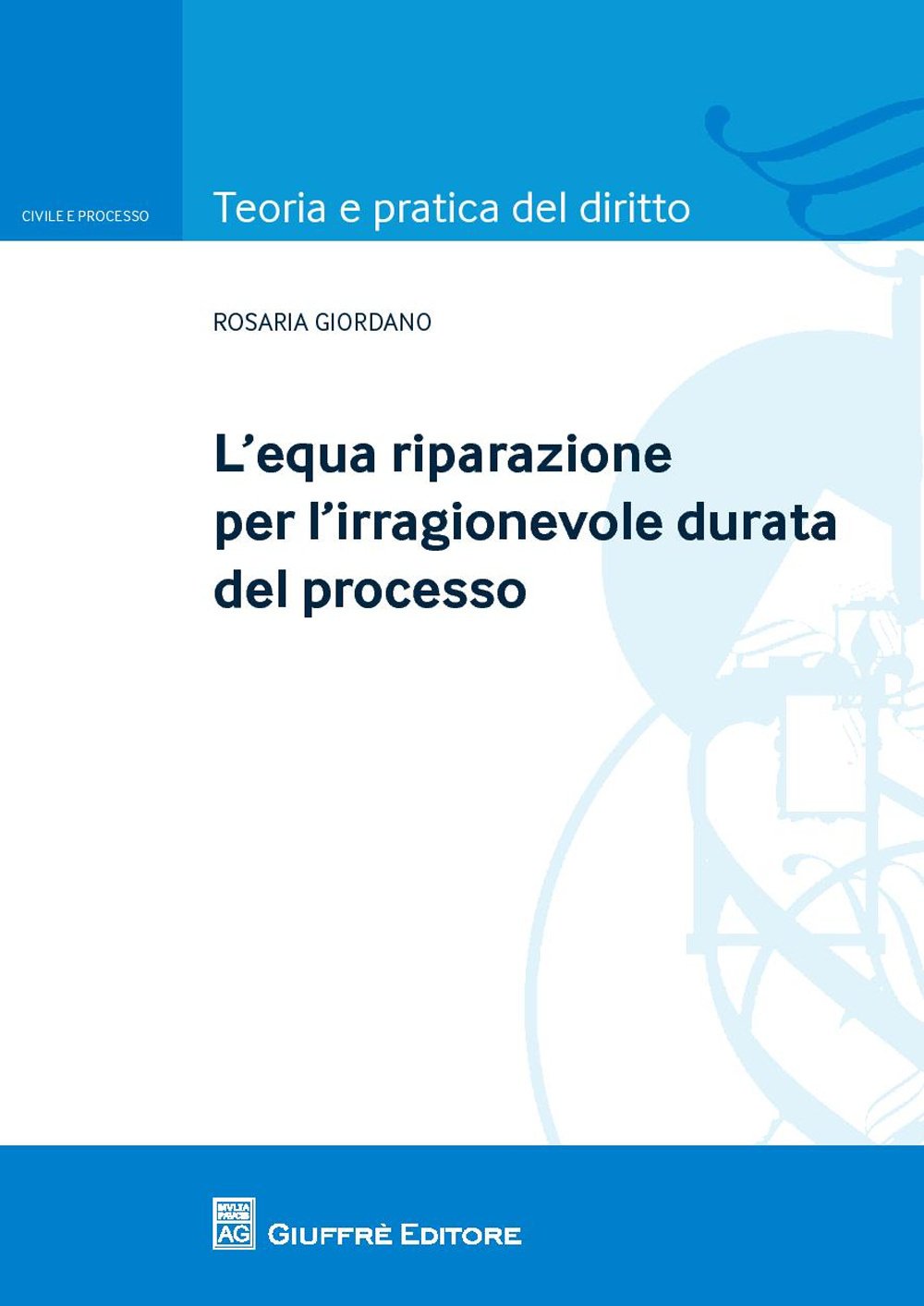 L'equa riparazione per irragionevole durata del processo (Teoria e pratica del diritto. Civile e processo) Law
