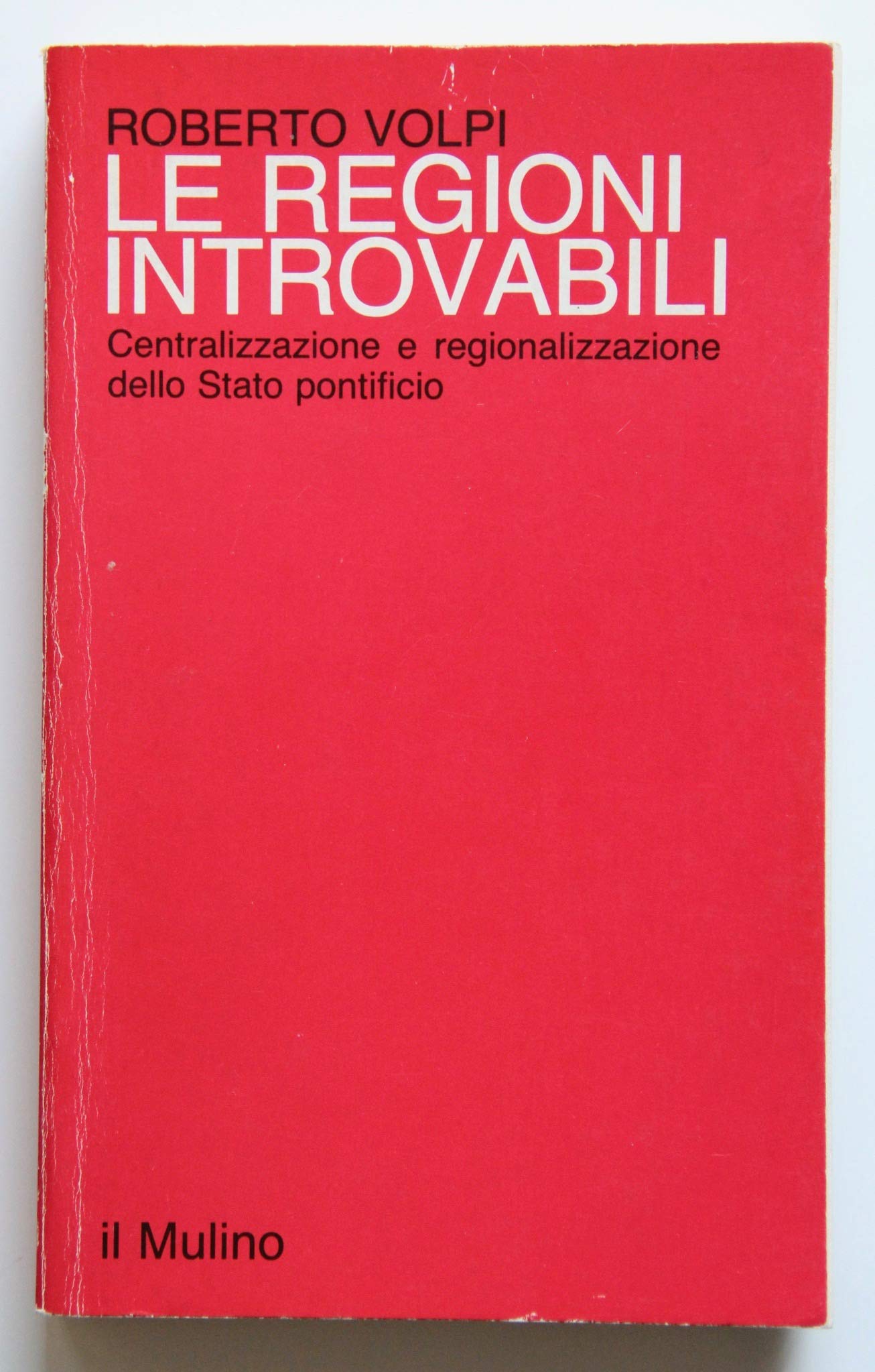 Le regioni introvabili. Centralizzazione e regionalizzazione dello Stato Pontificio book