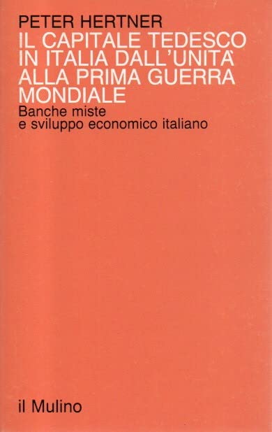 Il capitale tedesco in Italia dall'Unità alla prima guerra mondiale. Banche miste e sviluppo economico italiano book