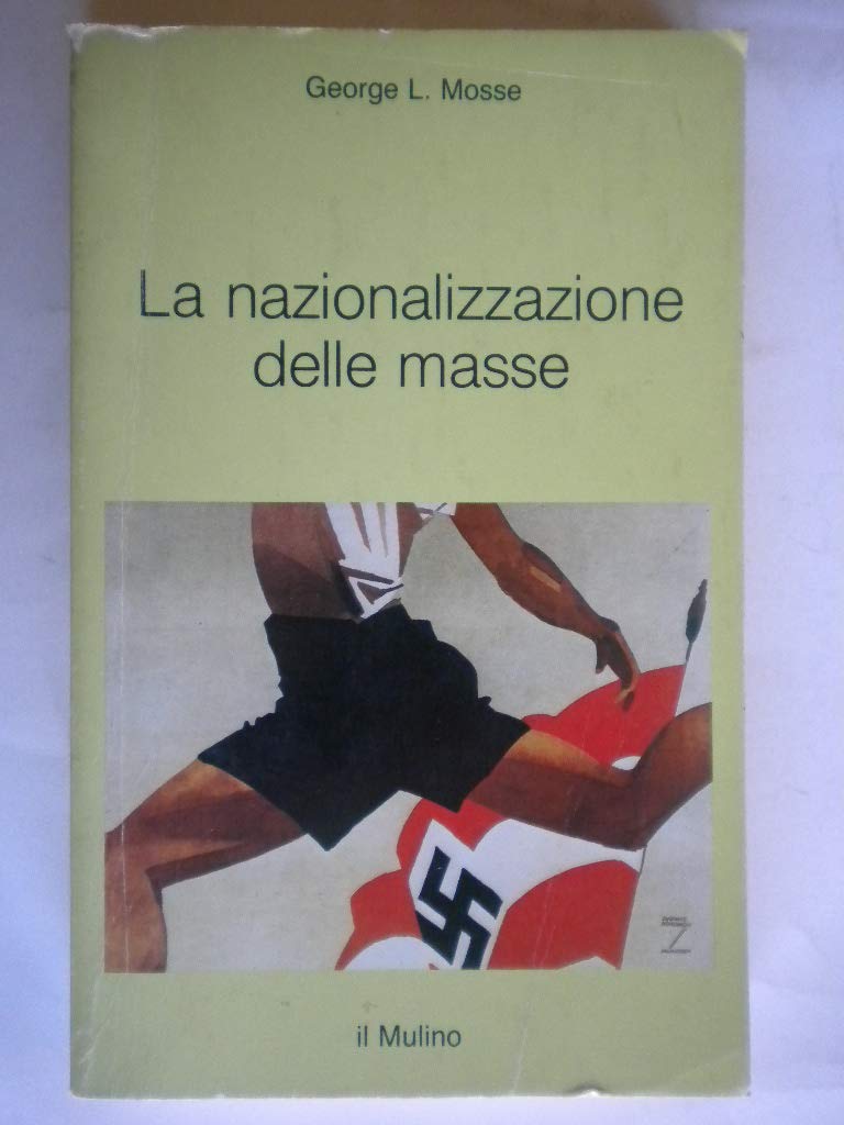 La nazionalizzazione delle masse. Simbolismo politico e movimenti di massa in Germania (1815-1933) (Intersezioni) Social Sciences