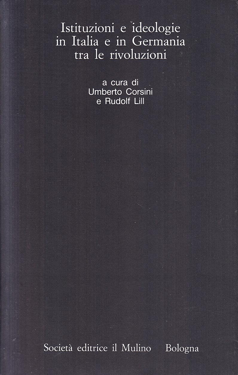Istituzioni e ideologie in Italia e in Germania tra le rivoluzioni (Istituto storico italo-germ. Quaderni, Band 23) Politics & History