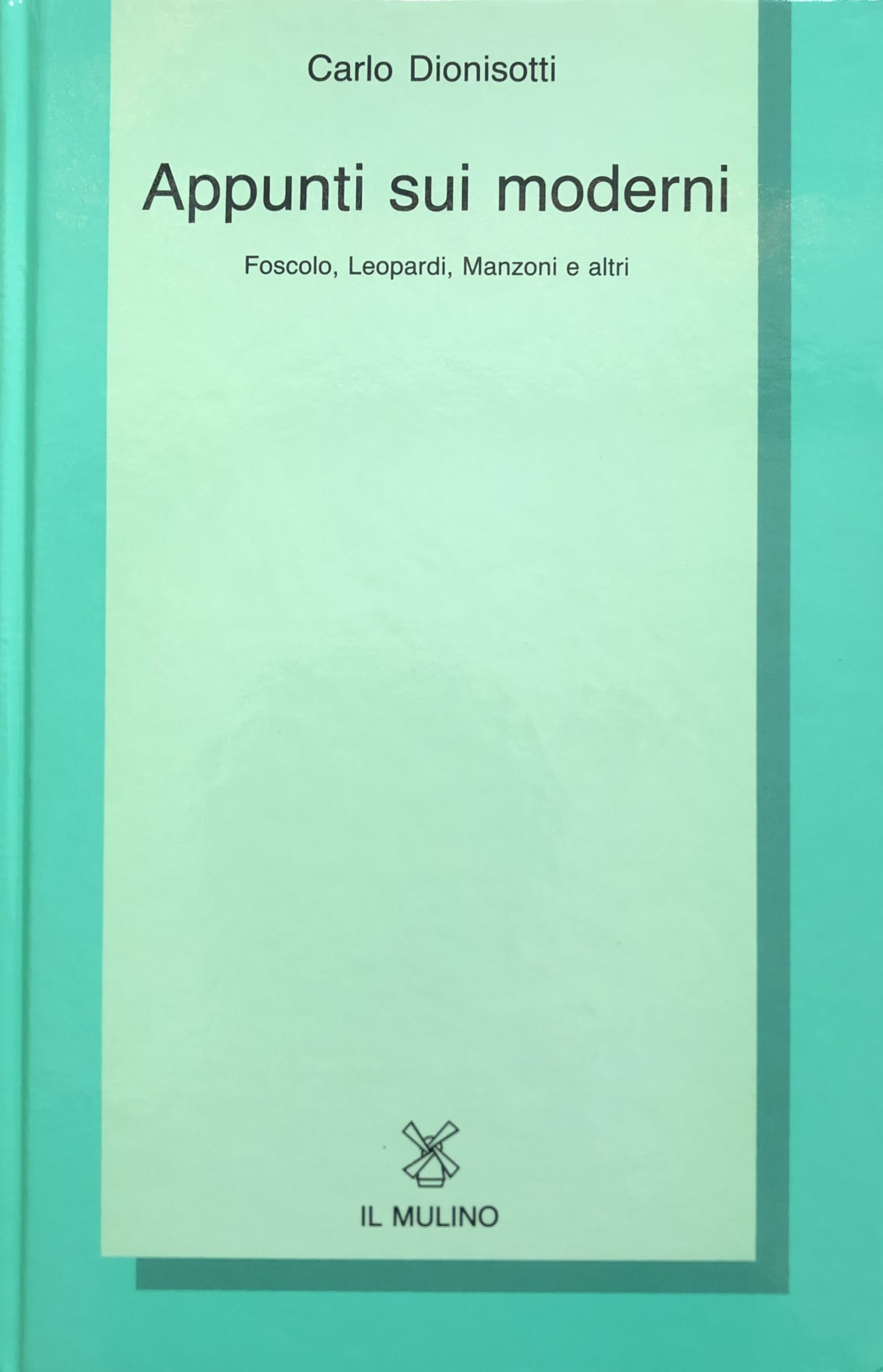Appunti sui moderni. Foscolo, Leopardi, Manzoni e altri (Collezione di testi e di studi) Contemporary literature