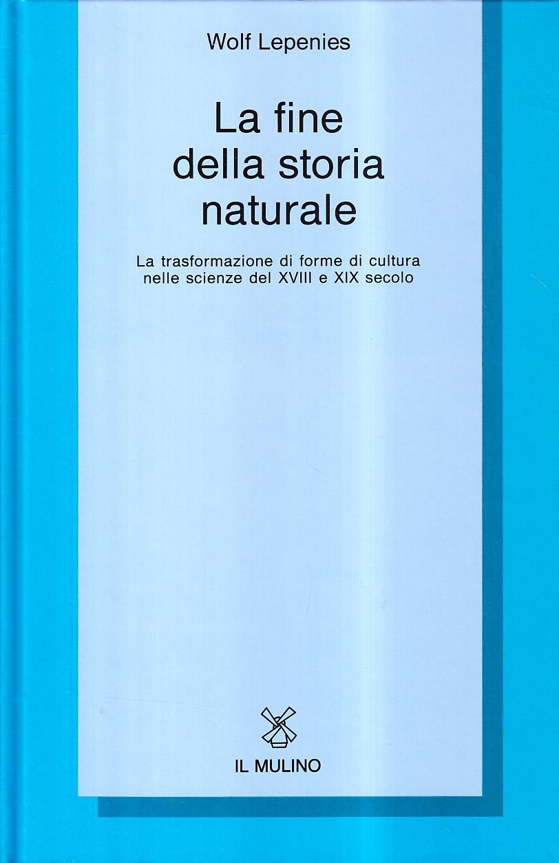 La fine della storia naturale. La trasformazione di forme di cultura nelle scienze del XVIII e XIX secolo (Collezione di testi e di studi) Business & Technology