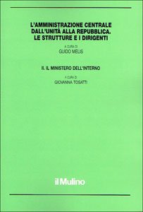 L'amministrazione centrale dall'unità alla Repubblica. Le strutture e i dirigenti. Il Ministero dell'Interno (Vol. 2) (Organizzazione e funzionam. pubbl. amm.) Politics & History
