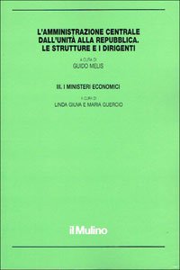 L'amministrazione centrale dall'unità alla Repubblica. Le strutture e i dirigenti. I ministeri economici (Vol. 3) (Organizzazione e funzionam. pubbl. amm.) Politics & History