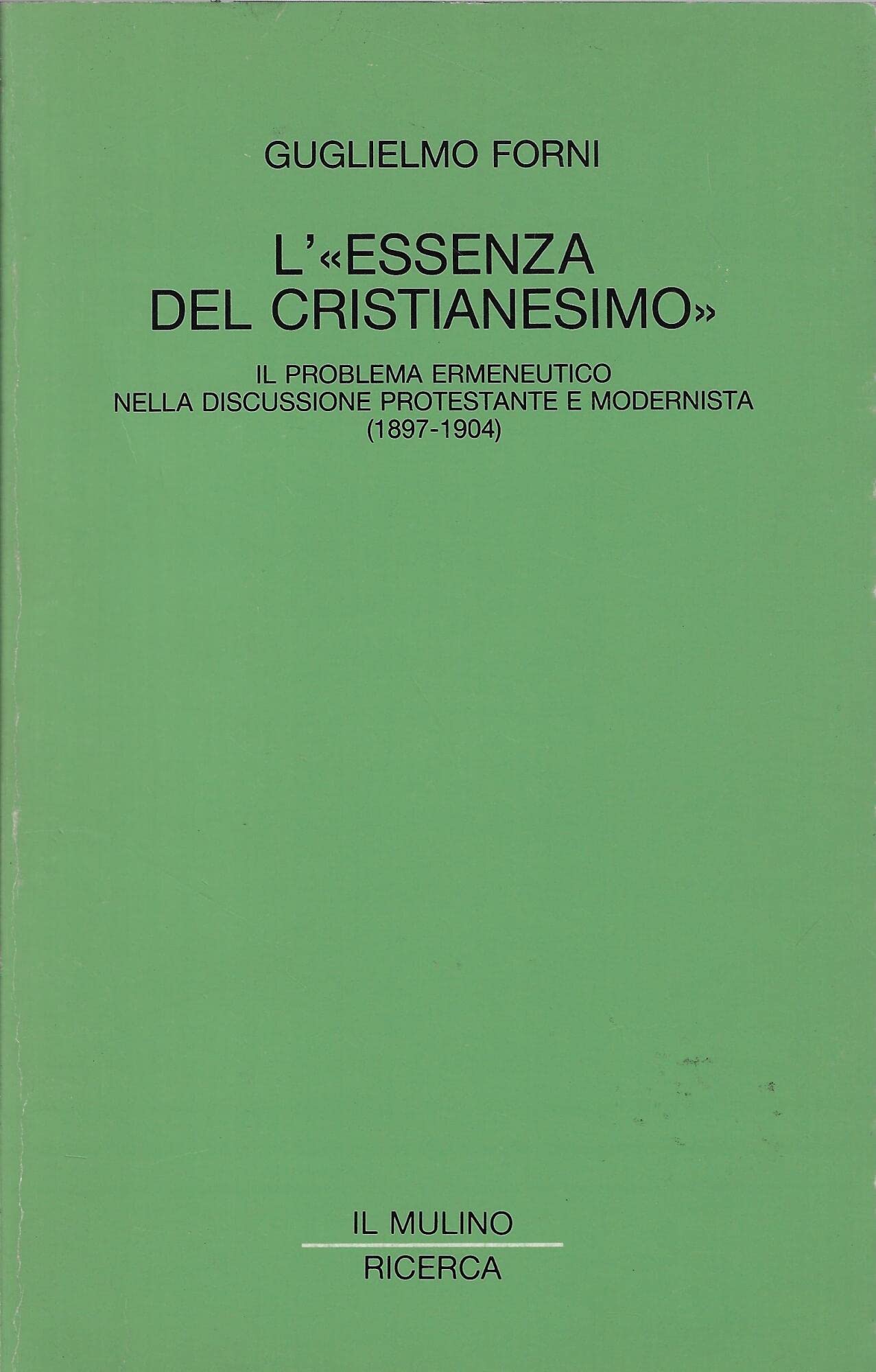 L'essenza del cristianesimo. Il problema ermeneutico nella discussione protestante e modernista (1897-1904) (Il Mulino/Ricerca) Religion & Esotericism