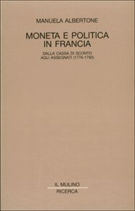 Moneta e politica in Francia. Dalla cassa di sconto agli assegnati (1776-1792) (Il Mulino/Ricerca) Business, Finance & Career