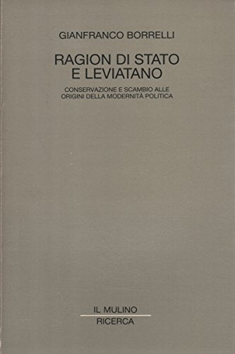 Ragion di Stato e Leviatano. Conservazione e scambio alle origini della modernità politica (Il Mulino/Ricerca) Books