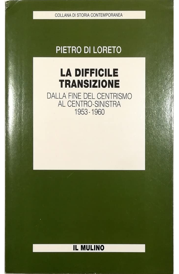 La difficile transizione. Dalla fine del centrismo al centro-sinistra 1953-1960 (Collana di storia contemporanea) Politics & History