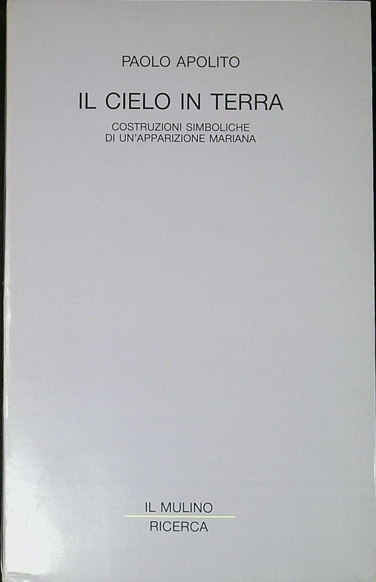 Il cielo in terra. Costruzioni simboliche di un'apparizione mariana (Il Mulino/Ricerca) Books