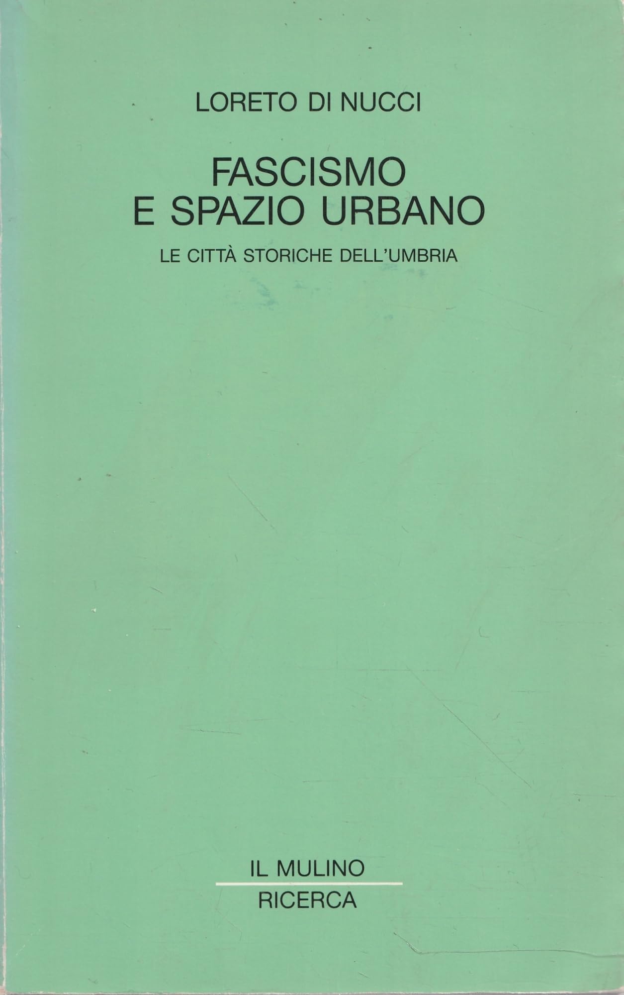 Fascismo e spazio urbano. Le città storiche dell'Umbria (Il Mulino/Ricerca) Politics & History