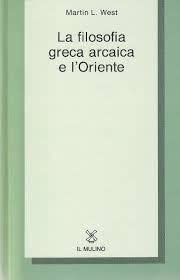 La filosofia greca arcaica e l'Oriente (Collezione di testi e di studi) Philosophy