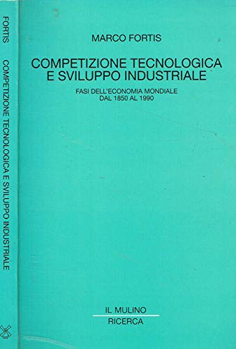 Competizione tecnologica e sviluppo industriale. Fasi dell'economia mondiale dal 1850 al 1990 (Il Mulino/Ricerca) Business, Finance & Career