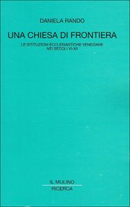 Una chiesa di frontiera. Le istituzioni ecclesiastiche veneziane nei secoli VI-XII (Il Mulino/Ricerca) Philosophy