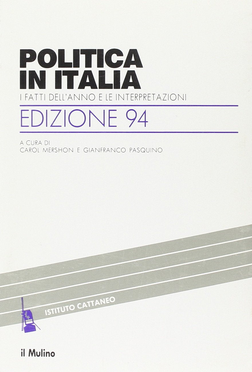 Politica in Italia. I fatti dell'anno e le interpretazioni (1994) (Ricerche e studi dell'Istituto Carlo Cattaneo) Politics & History