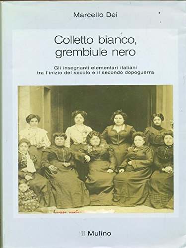 Colletto bianco, grembiule nero. Gli insegnanti elementari italiani tra l'inizio del secolo e il secondo dopoguerra book