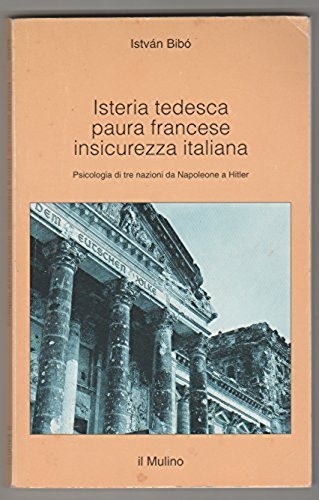 Isteria tedesca, paura francese, insicurezza italiana. Psicologia di tre nazioni da Napoleone a Hitler (Intersezioni, Band 170) Psychology