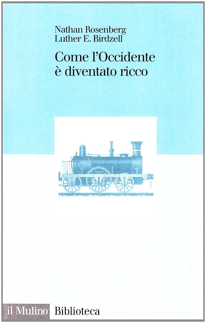 Come l'Occidente è diventato ricco. Le trasformazioni economiche del mondo industriale (Biblioteca) Politics & History