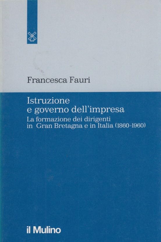 Istruzione e governo dell'impresa. La formazione dei dirigenti in Gran Bretagna e in Italia (1860-1960) book