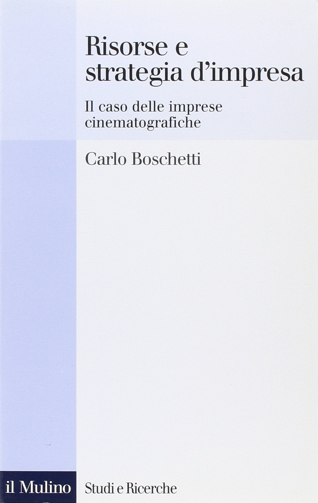 Risorse e strategia d'impresa. Il caso delle imprese cinematografiche (Studi e ricerche, Band 444) Business, Finance & Career