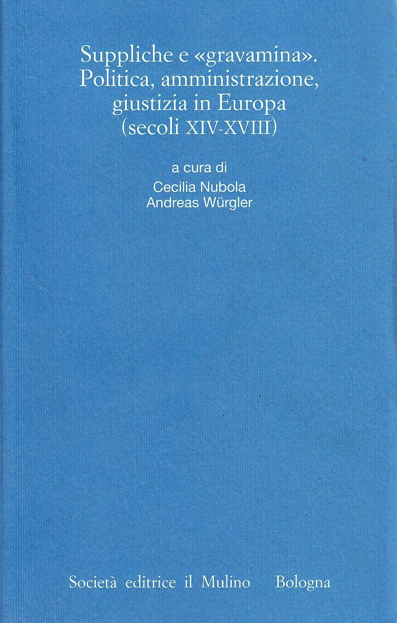 Suppliche e gravàmina. Politica, amministrazione, giustizia in Europa (secoli XIV-XVIII) (Pubbl. Ist. stor. it.-germ. Tn. Annali) Politics & History